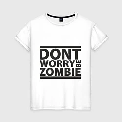 Женская футболка Dont worry be zombie