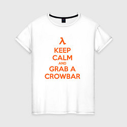 Женская футболка Keep Calm & Grab a Crowbar