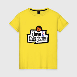 Футболка хлопковая женская Basketball: I love this game, цвет: желтый