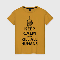 Футболка хлопковая женская Keep Calm & Kill All Humans, цвет: горчичный