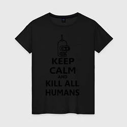 Женская футболка Keep Calm & Kill All Humans