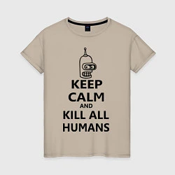 Женская футболка Keep Calm & Kill All Humans