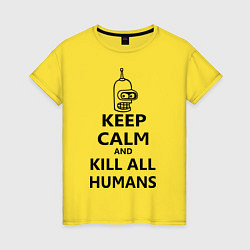 Футболка хлопковая женская Keep Calm & Kill All Humans, цвет: желтый