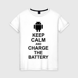 Женская футболка Keep Calm & Charge The Battery (Android)