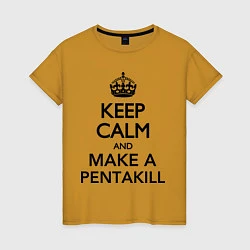 Женская футболка Keep Calm & Make A Pentakill