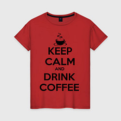 Женская футболка Keep Calm & Drink Coffee