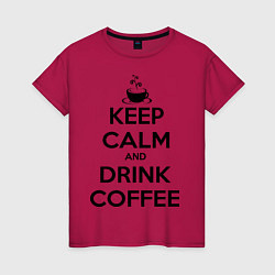 Футболка хлопковая женская Keep Calm & Drink Coffee, цвет: маджента