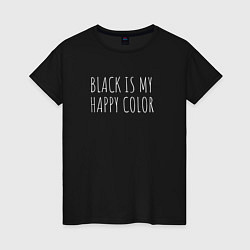 Футболка хлопковая женская BLACK IS MY HAPPY COLOR, цвет: черный