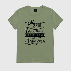 Женская футболка Жизнь без татарки, как чай без заварки