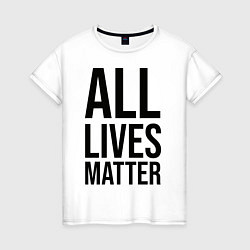 Женская футболка ALL LIVES MATTER