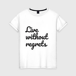 Футболка хлопковая женская Live without regrets, цвет: белый