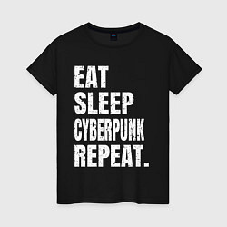 Женская футболка EAT SLEEP CYBERPUNK REPEAT