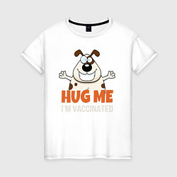 Женская футболка Hug Me Im Vaccinated