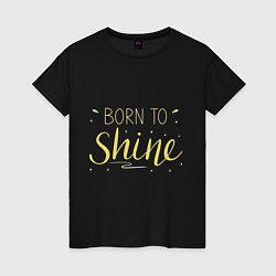 Женская футболка Born to shine