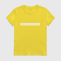 Женская футболка Too late to die young