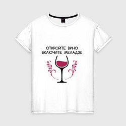 Женская футболка Откройте вино Включите Меладзе