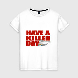 Футболка хлопковая женская Have A Killer Day, цвет: белый