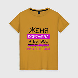 Женская футболка ЖЕНЯ королева, а вы все претендентки