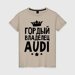 Женская футболка Гордый владелец Audi