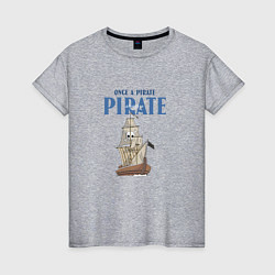 Женская футболка Once a pirate always a pirate