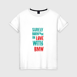 Футболка хлопковая женская In Love With BMW, цвет: белый