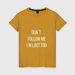 Женская футболка Dont follow me Im lost too