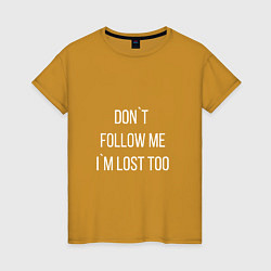 Футболка хлопковая женская Dont follow me Im lost too, цвет: горчичный