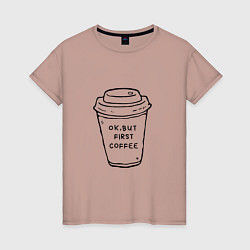 Женская футболка Ок, но сначала кофе