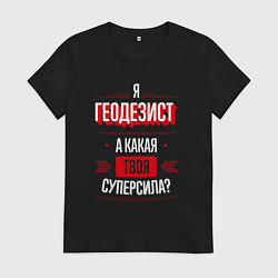 Женская футболка Надпись: я Геодезист, а какая твоя суперсила?