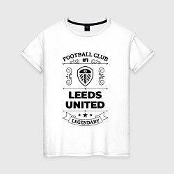 Женская футболка Leeds United: Football Club Number 1 Legendary