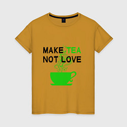 Женская футболка Make tea, not love