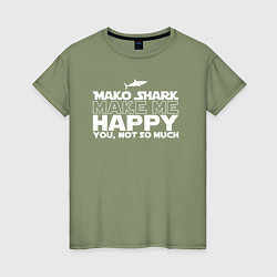 Женская футболка Акула Мако делает меня счастливым, а ты не очень