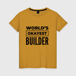 Футболка хлопковая женская The worlds okayest builder, цвет: горчичный