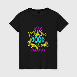 Футболка хлопковая женская Stay positive good things will happen, цвет: черный