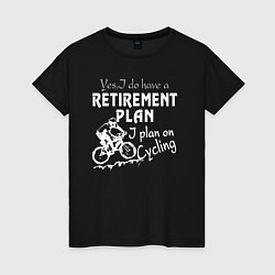 Футболка хлопковая женская Мой план на пенсию - ездить на велосипеде, цвет: черный