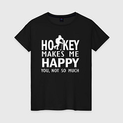 Женская футболка Хоккей делает меня счастливым - ты не очень