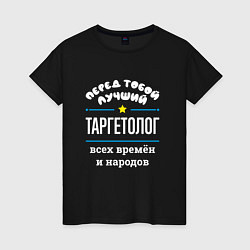 Женская футболка Перед тобой лучший таргетолог всех времён и народо