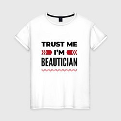 Футболка хлопковая женская Trust me - Im beautician, цвет: белый