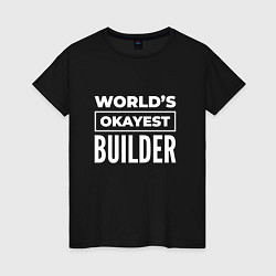 Женская футболка Worlds okayest builder