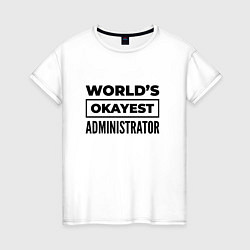 Женская футболка The worlds okayest administrator