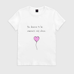 Футболка хлопковая женская You deserve to be someones only choice, цвет: белый