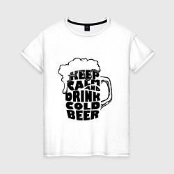 Женская футболка Keep calm and drink cold beer