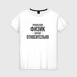 Женская футболка Физик звучит относительно