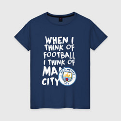 Футболка хлопковая женская Если я думаю о футболе, я думаю о Манчестер Сити, цвет: тёмно-синий