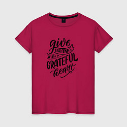 Женская футболка Леттеринг Give thanks whith a grateful heart