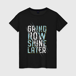 Футболка хлопковая женская Grind now Shine later, цвет: черный