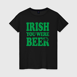 Футболка хлопковая женская Irish you were beer, цвет: черный