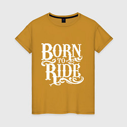 Женская футболка Born to ride - рожденный ездить