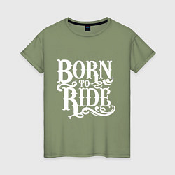 Футболка хлопковая женская Born to ride - рожденный ездить, цвет: авокадо