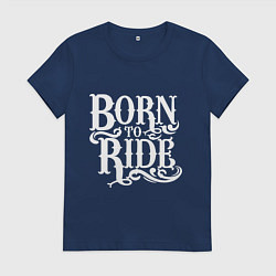 Женская футболка Born to ride - рожденный ездить